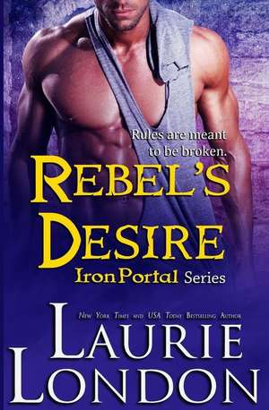 Rebel's Desire: Iron Portal #4 de Laurie London