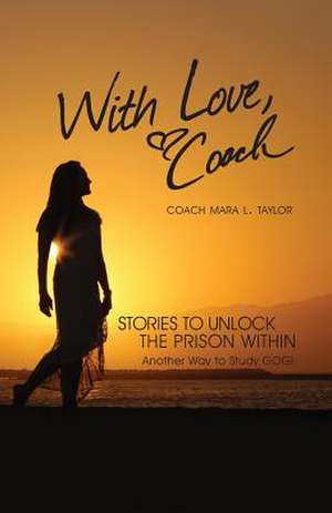 With Love, Coach Stories to Unlock the Prison Within de Coach Mara Leigh Taylor