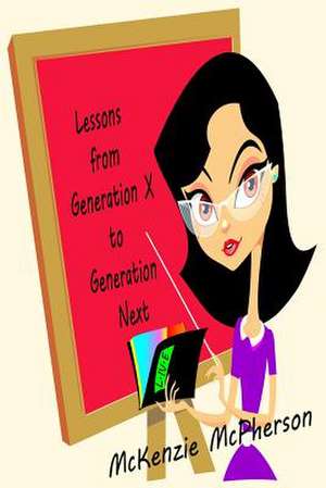 Lessons from Generation X to Generation Next de McKenzie McPherson