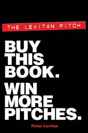 The Levitan Pitch. Buy This Book. Win More Pitches. de MR Peter Levitan