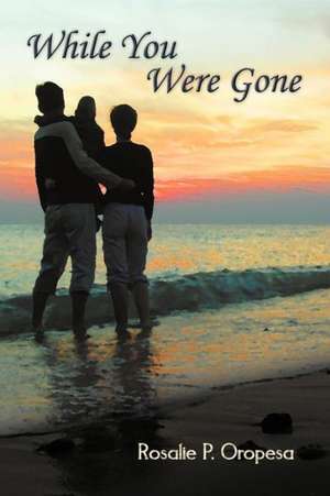 While You Were Gone de Rosalie P. Oropesa