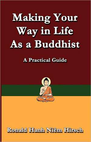 Making Your Way in Life as a Buddhist: A Practical Guide de Ronald Hirsch