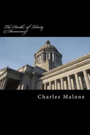 The Death of Liberty & Democracy de Charles Malone