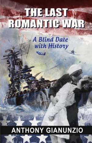 The Last Romantic War: A Blind Date with History de Anthony Gianunzio