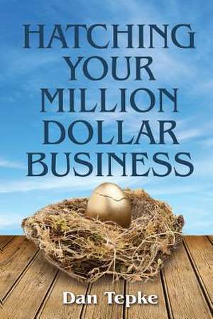 Hatching Your Million Dollar Business: From Shakespeare to Stephen King de Dan Tepke