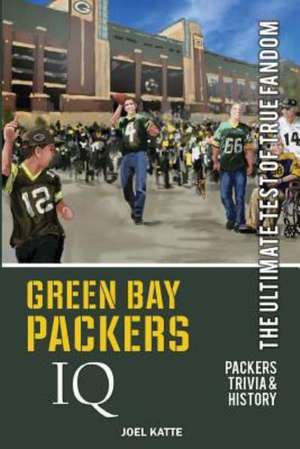 Green Bay Packers IQ: The Ultimate Test of True Fandom de Joel Katte