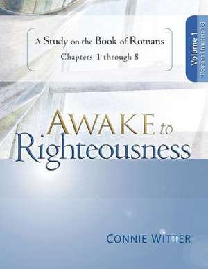 Awake to Righteousness V1: A Study on the Book of Romans Chapters 1-8 de Connie Witter