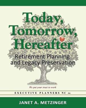 Today, Tomorrow, Hereafter: Retirement Planning and Legacy Preservation de Janet a. Metzinger