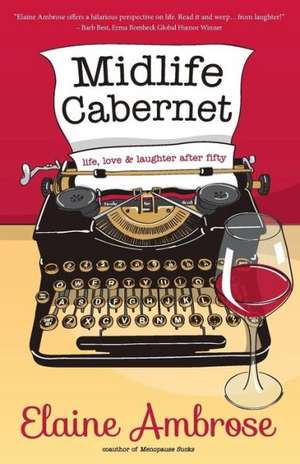 Midlife Cabernet: Life, Love & Laughter After Fifty de Elaine Ambrose