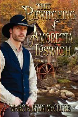 The Bewitching of Amoretta Ipswich de Marcia Lynn McClure