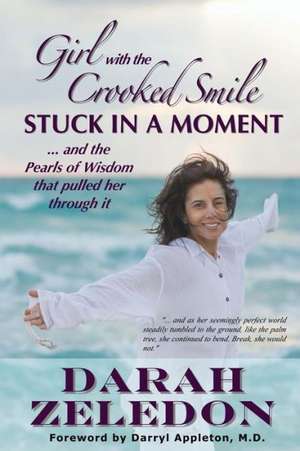 Girl with the Crooked Smile: Stuck in a Moment ... and the Pearls of Wisdom That Pulled Her Through It de Darah Zeledon