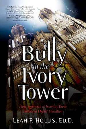 Bully in the Ivory Tower de Leah P. Hollis Ed D.