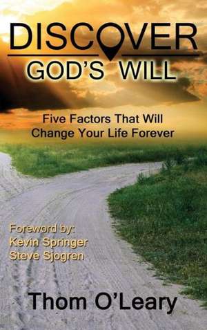 Discover God's Will--Five Factors That Will Change Your Life Forever de Thom O'Leary