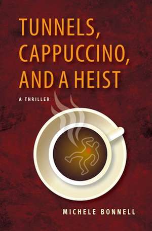 Tunnels, Cappuccino, and a Heist de Michele Bonnell