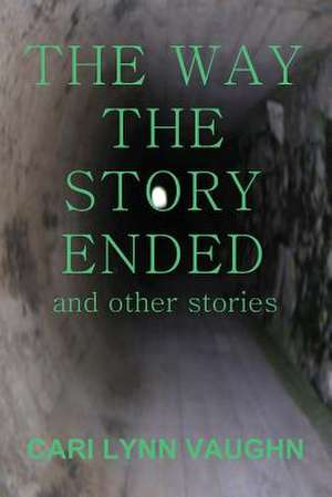 The Way the Story Ended: And Other Stories de Cari Lynn Vaughn