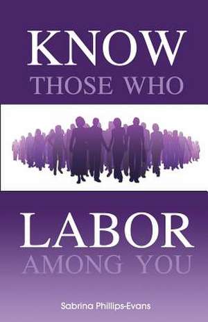 Know Those Who Labor Among You de Sabrina Phillips Evans