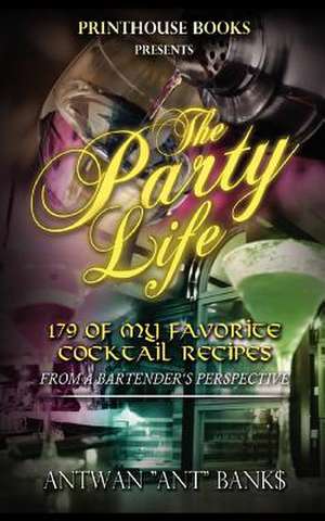 The Party Life; 179 of My Favorite Cocktail Recipe's (2nd Edition) de Antwan 'Ant" Bank$