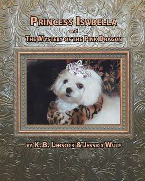 Princess Isabella and the Mystery of the Pink Dragon de K. B. Lebsock