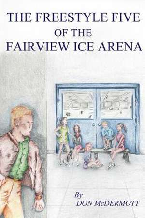 The Freestyle Five of the Fairview Ice Arena de Don McDermott