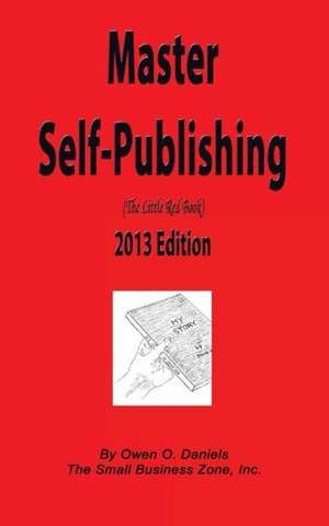 Master Self-Publishing 2013 Edition: The Little Red Book de Owen O. Daniels