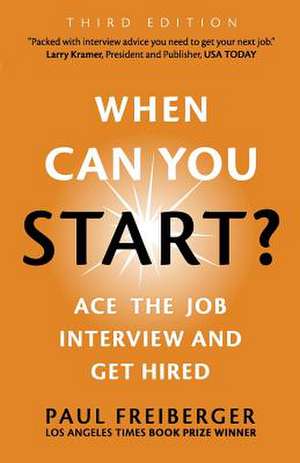 When Can You Start? Ace the Job Interview and Get Hired, Third Edition de Paul Freiberger