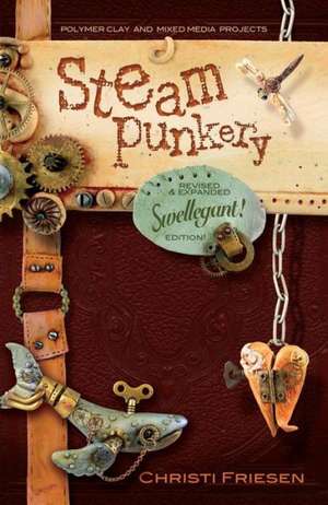 Steampunkery: Revised and Updated Swellegant! Edition de Christi Friesen