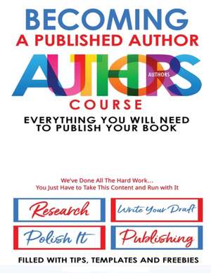 Becoming A Published Author - Authors Course: Everything You Will Need To Publish Your Book de Angel B