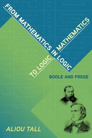 From Mathematics in Logic to Logic in Mathematics: Boole and Frege de Aliou Tall