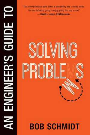 An Engineer's Guide to Solving Problems de Bob Schmidt