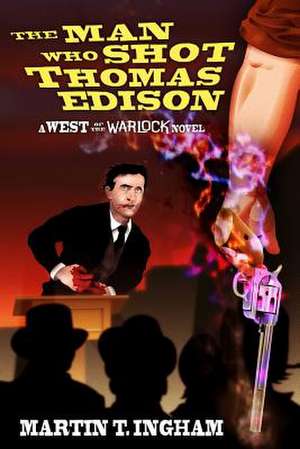 The Man Who Shot Thomas Edison de Martin T. Ingham