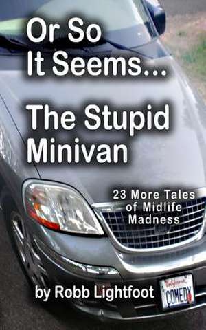 Or So It Seems ... the Stupid Minivan and More Tales of Midlife Madness de Robb Lightfoot