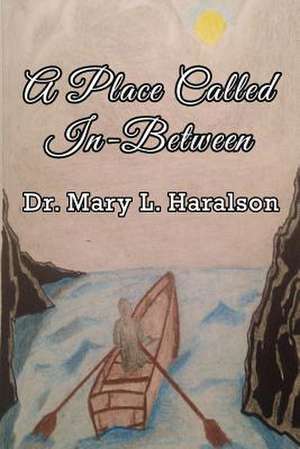 A Place Called In-Between de Dr Mary L. Haralson