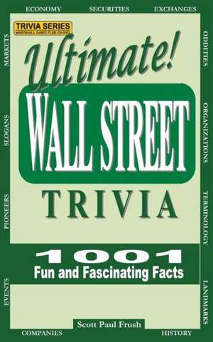 Ultimate Wall Street Trivia: 1001 Fun and Fascinating Facts de Scott Paul Frush