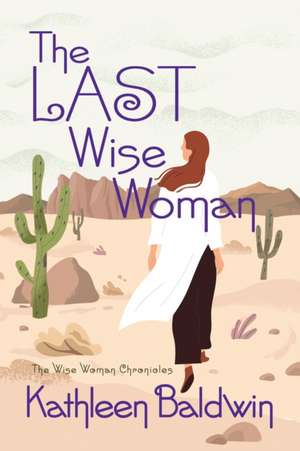 The Last Wise Woman de Kathleen Baldwin