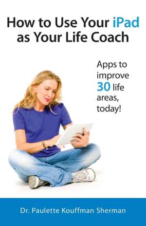 How to Use Your iPad as Your Life Coach: A Sensual Spiritual Bedtime Story de Paulette Kouffman Sherman