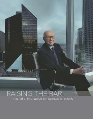 Raising the Bar: The Life & Work of Gerald D Hines de Mark Seal