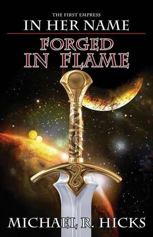 Forged in Flame (in Her Name: The First Empress, Book 2) de Michael R. Hicks