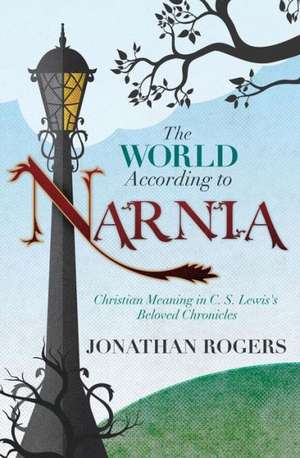 The World According to Narnia de Jonathan Rogers