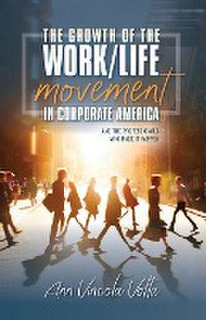 The Growth of the Work/Life Movement in Corporate America . . . and the Professionals Who Made It Happen de Ann Vincola Votta