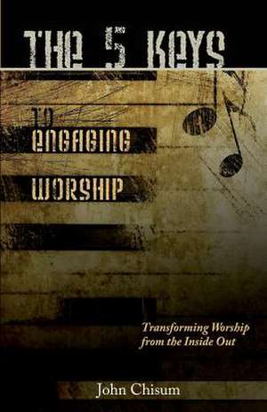 The 5 Keys to Engaging Worship de John Chisum