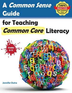 A Common Sense Guide for Teaching Common Core Literacy de Jennifer R. Dutra