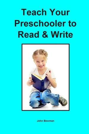 Teach Your Preschooler to Read & Write: The Little Handbook of Basic Essentials de John Bowman