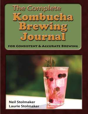 The Complete Kombucha Brewing Journal de Neil Stolmaker