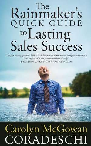 The Rainmaker's Quick Guide to Lasting Sales Success de Carolyn McGowan Coradeschi