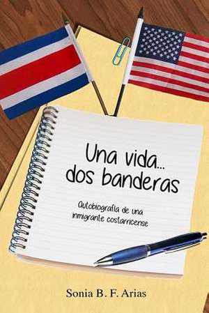 Una Vida...DOS Banderas de Sonia B. F. Arias