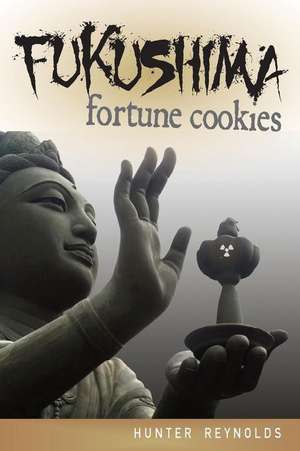 Fukushima Fortune Cookies de Hunter Reynolds