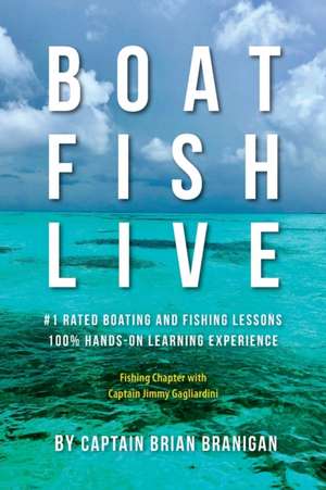 Boat Fish Live: #1 Rated Boating and Fishing Lessons, 100% Hands-On Experience de Brian J. Branigan