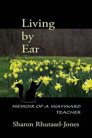 Living by Ear: Memoir of a Wayward Teacher de Sharon Rhutasel-Jones