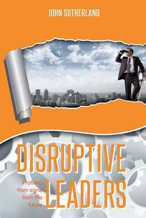 Disruptive Leaders de John Sutherland