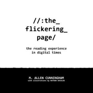 The Flickering Page: The Reading Experience in Digital Times de M. Allen Cunningham